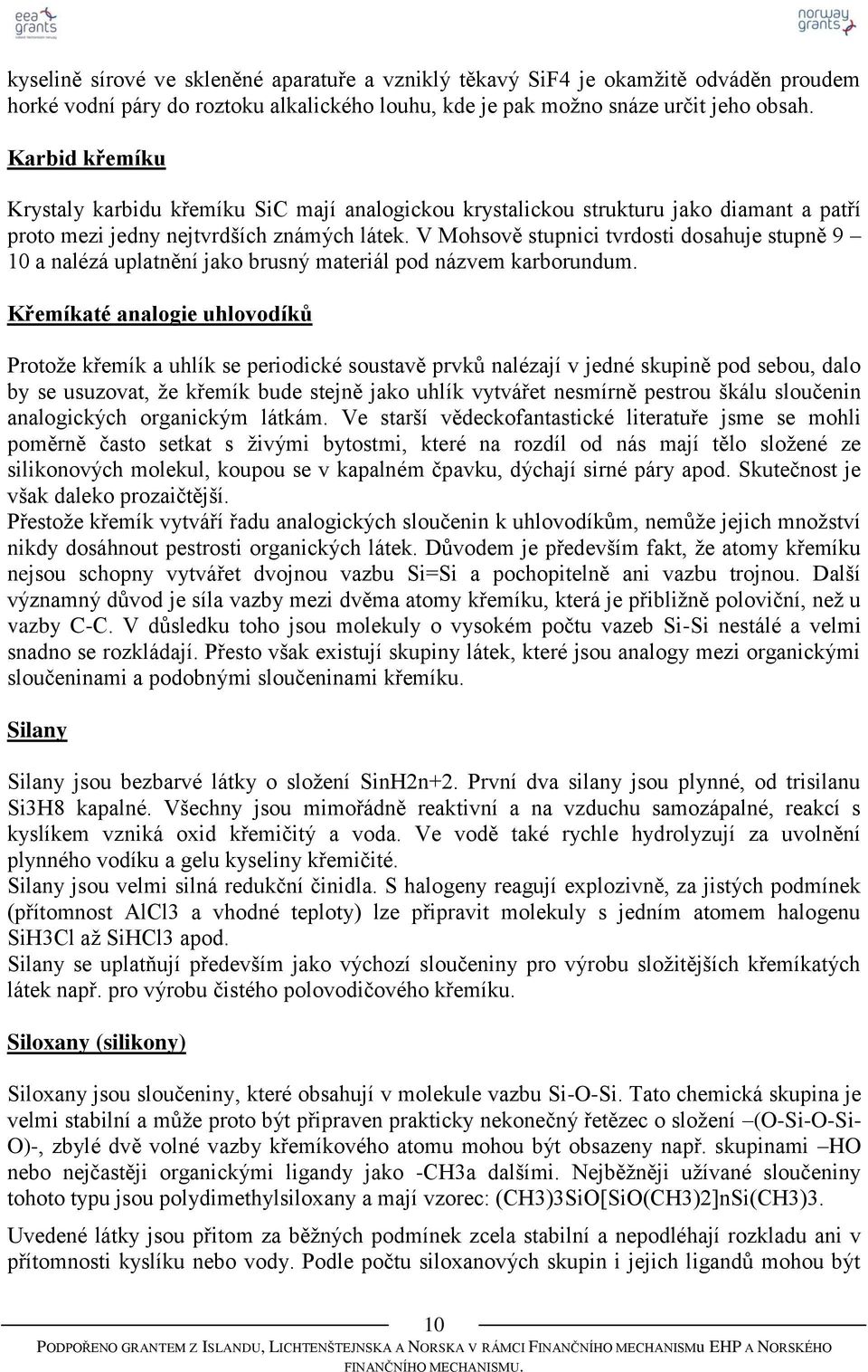 V Mohsově stupnici tvrdosti dosahuje stupně 9 10 a nalézá uplatnění jako brusný materiál pod názvem karborundum.