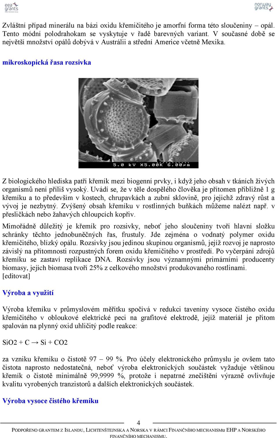 mikroskopická řasa rozsivka Z biologického hlediska patří křemík mezi biogenní prvky, i když jeho obsah v tkáních živých organismů není příliš vysoký.