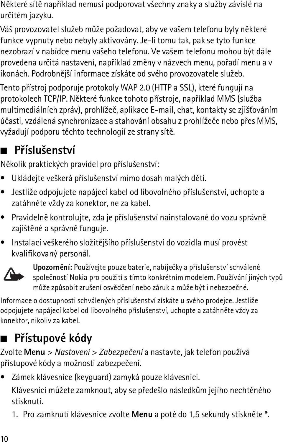 Ve va¹em telefonu mohou být dále provedena urèitá nastavení, napøíklad zmìny v názvech menu, poøadí menu a v ikonách. Podrobnìj¹í informace získáte od svého provozovatele slu¾eb.