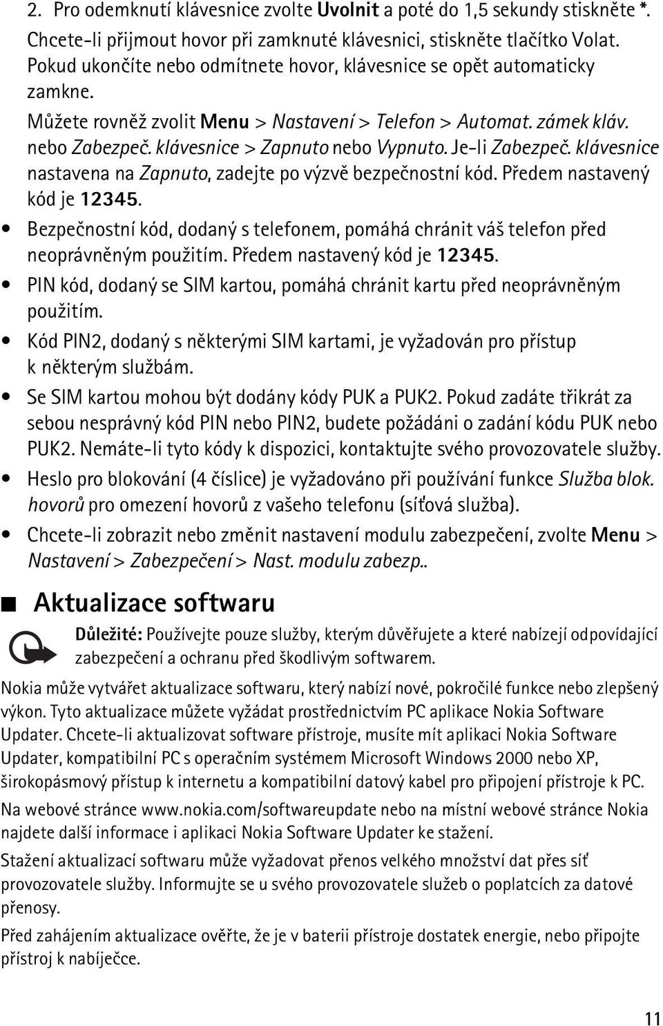 Je-li Zabezpeè. klávesnice nastavena na Zapnuto, zadejte po výzvì bezpeènostní kód. Pøedem nastavený kód je 12345.