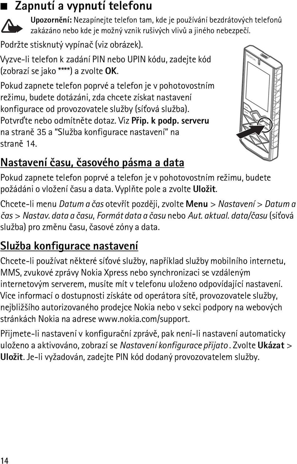 Pokud zapnete telefon poprvé a telefon je v pohotovostním re¾imu, budete dotázáni, zda chcete získat nastavení konfigurace od provozovatele slu¾by (sí»ová slu¾ba). Potvrïte nebo odmítnìte dotaz.