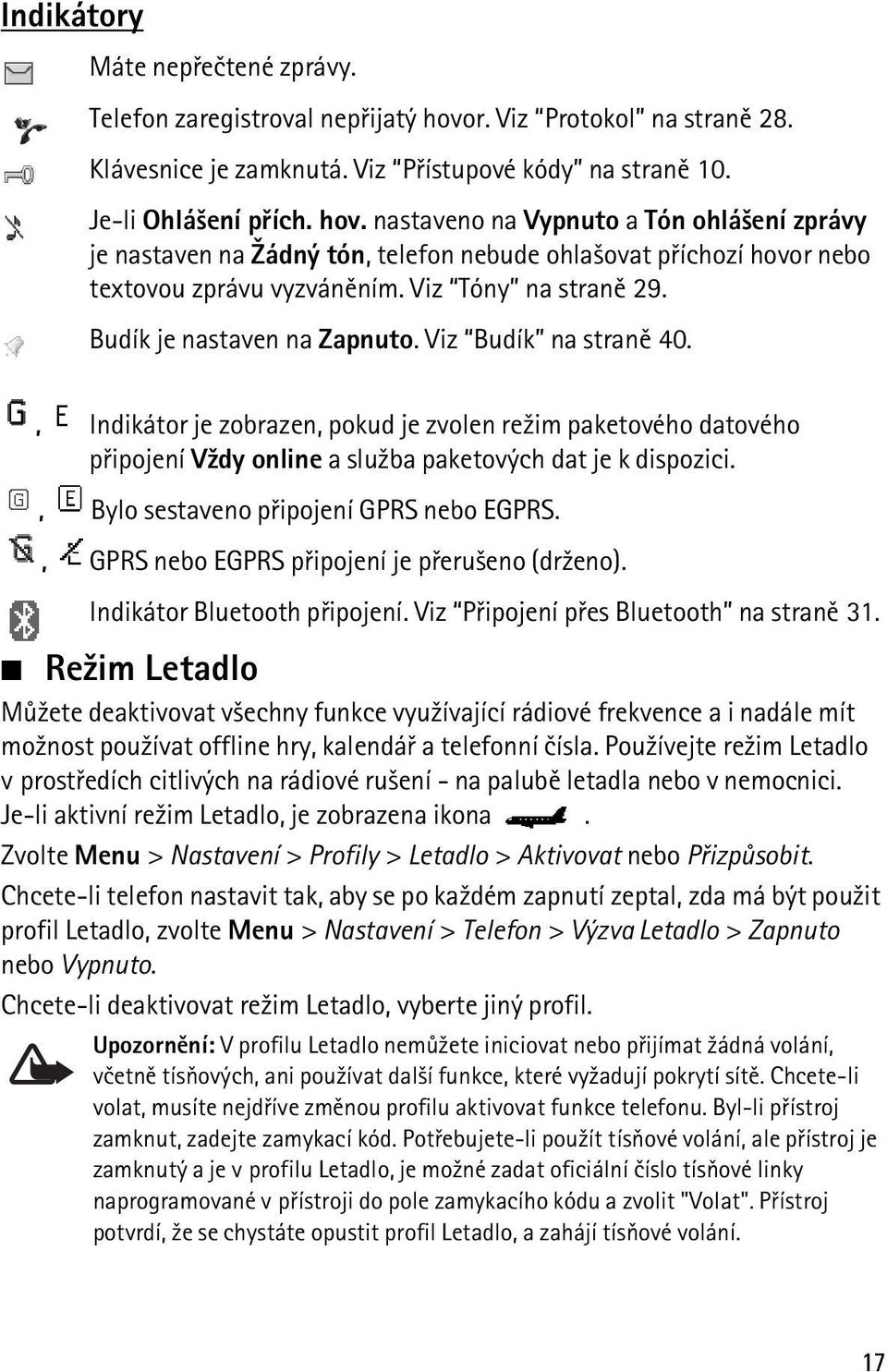 nastaveno na Vypnuto a Tón ohlá¹ení zprávy je nastaven na ádný tón, telefon nebude ohla¹ovat pøíchozí hovor nebo textovou zprávu vyzvánìním. Viz Tóny na stranì 29. Budík je nastaven na Zapnuto.