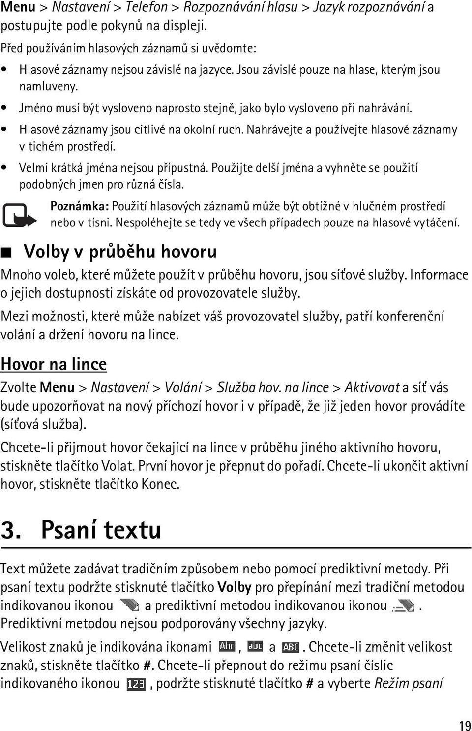 Nahrávejte a pou¾ívejte hlasové záznamy v tichém prostøedí. Velmi krátká jména nejsou pøípustná. Pou¾ijte del¹í jména a vyhnìte se pou¾ití podobných jmen pro rùzná èísla.