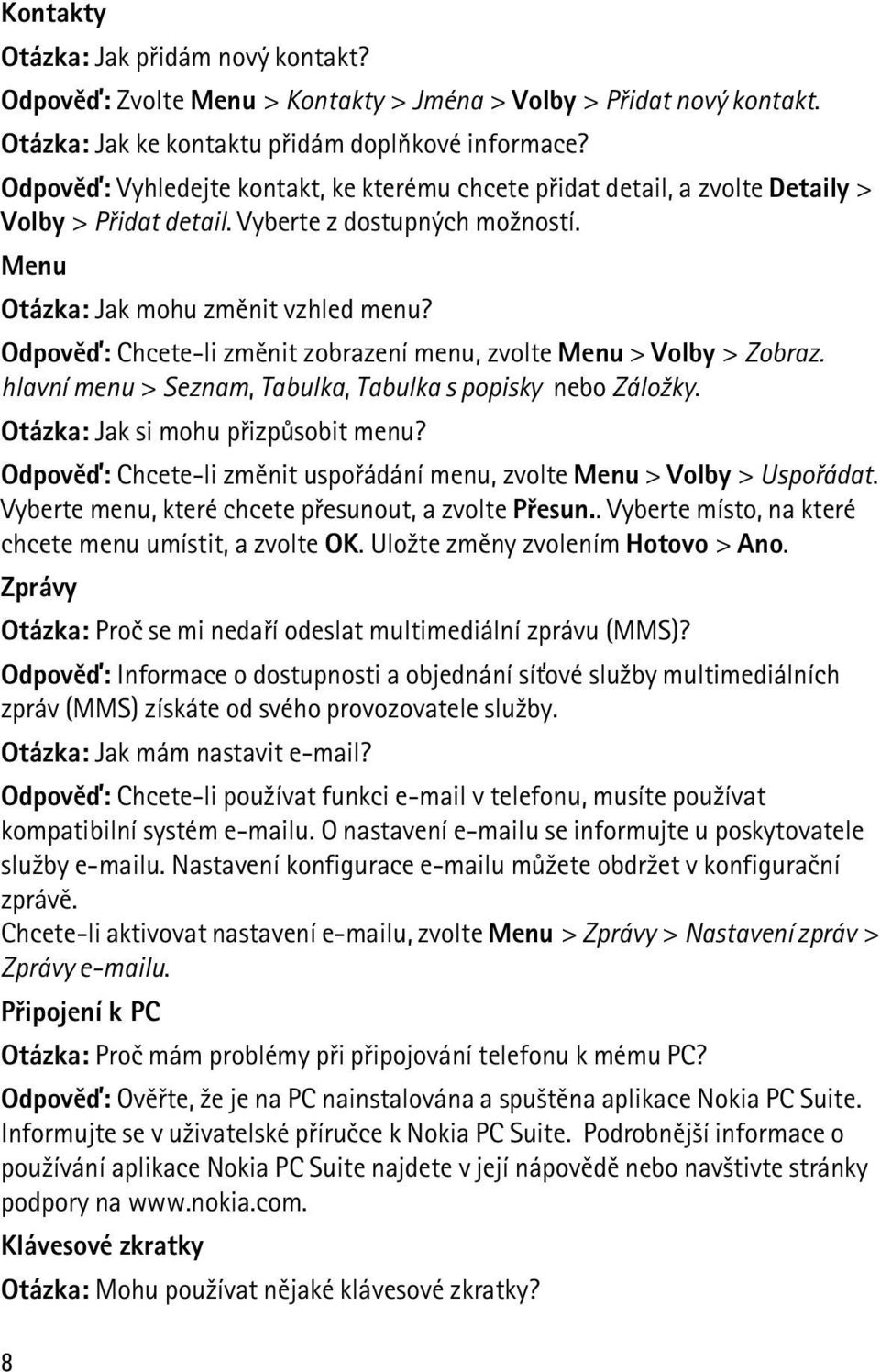 Odpovìï: Chcete-li zmìnit zobrazení menu, zvolte Menu > Volby > Zobraz. hlavní menu > Seznam, Tabulka, Tabulka s popisky nebo Zálo¾ky. Otázka: Jak si mohu pøizpùsobit menu?