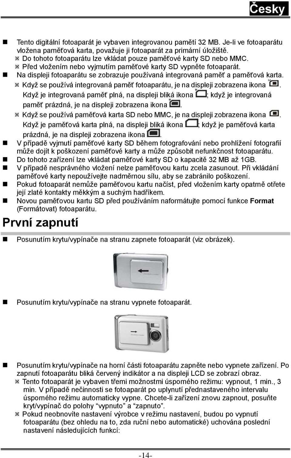 Na displeji fotoaparátu se zobrazuje používaná integrovaná paměť a paměťová karta. Když se používá integrovaná paměť fotoaparátu, je na displeji zobrazena ikona.