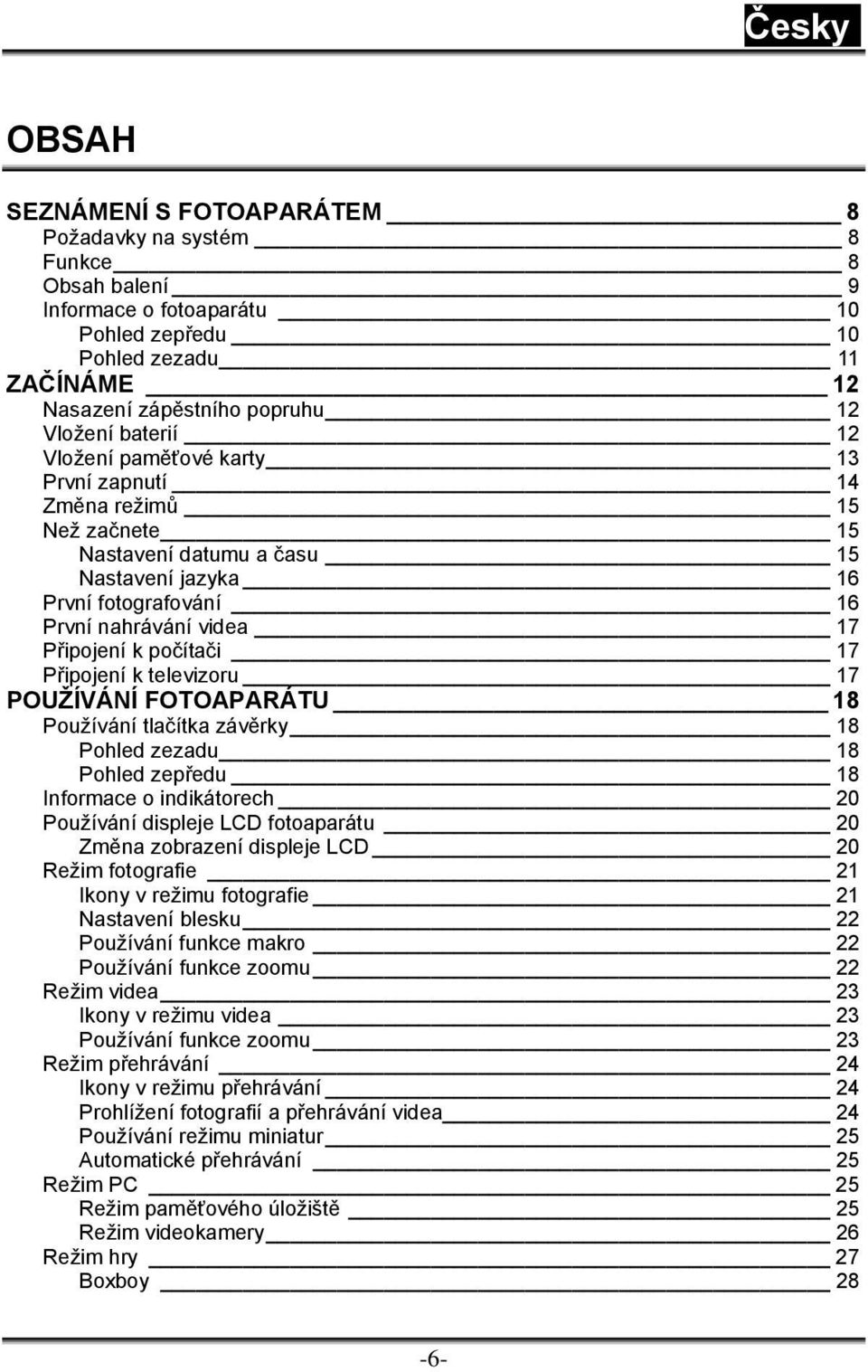 Připojení k televizoru 17 POUŽÍVÁNÍ FOTOAPARÁTU 18 Používání tlačítka závěrky 18 Pohled zezadu 18 Pohled zepředu 18 Informace o indikátorech 20 Používání displeje LCD fotoaparátu 20 Změna zobrazení