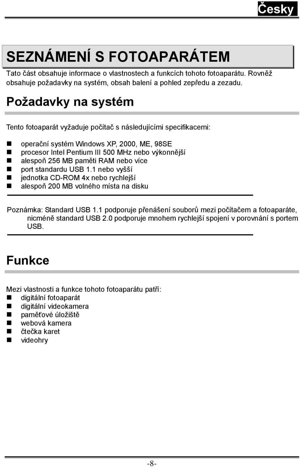 paměti RAM nebo více port standardu USB 1.1 nebo vyšší jednotka CD-ROM 4x nebo rychlejší alespoň 200 MB volného místa na disku Poznámka: Standard USB 1.