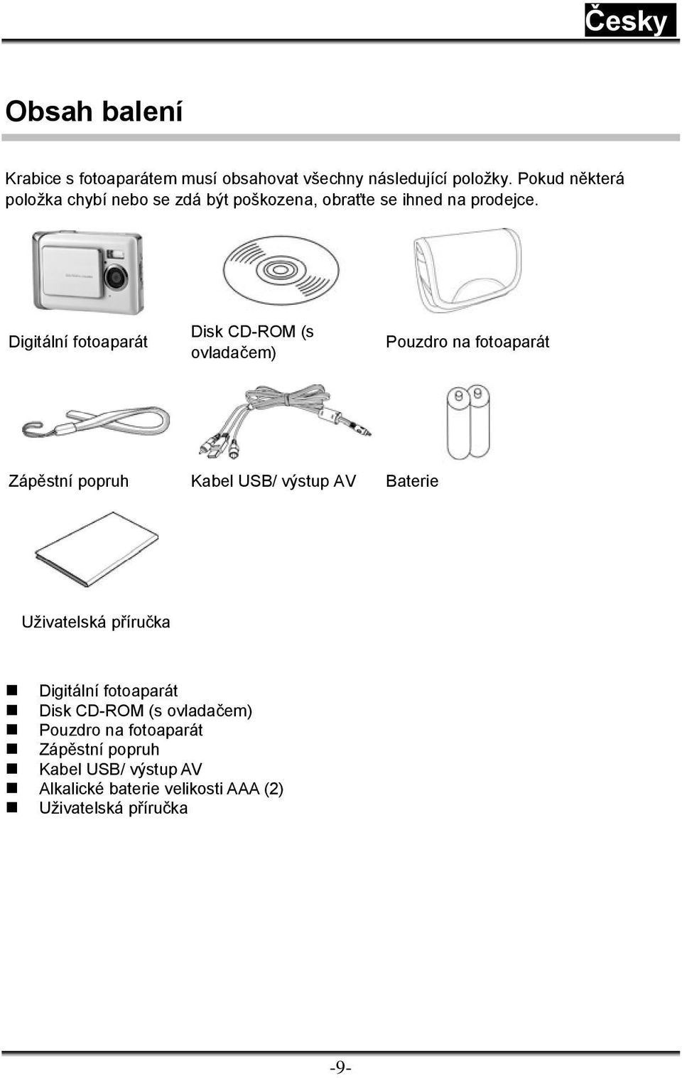 Digitální fotoaparát Disk CD-ROM (s ovladačem) Pouzdro na fotoaparát Zápěstní popruh Kabel USB/ výstup AV Baterie