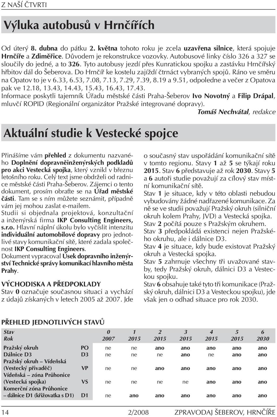 Do HrnËÌ ke kostelu zajìûdì Ëtrn ct vybran ch spoj. R no ve smïru na Opatov to je v 6.33, 6.53, 7.08, 7.13, 7.29, 7.39, 8.19 a 9.51, odpoledne a veëer z Opatova pak ve 12.18, 13.43, 14.43, 15.43, 16.