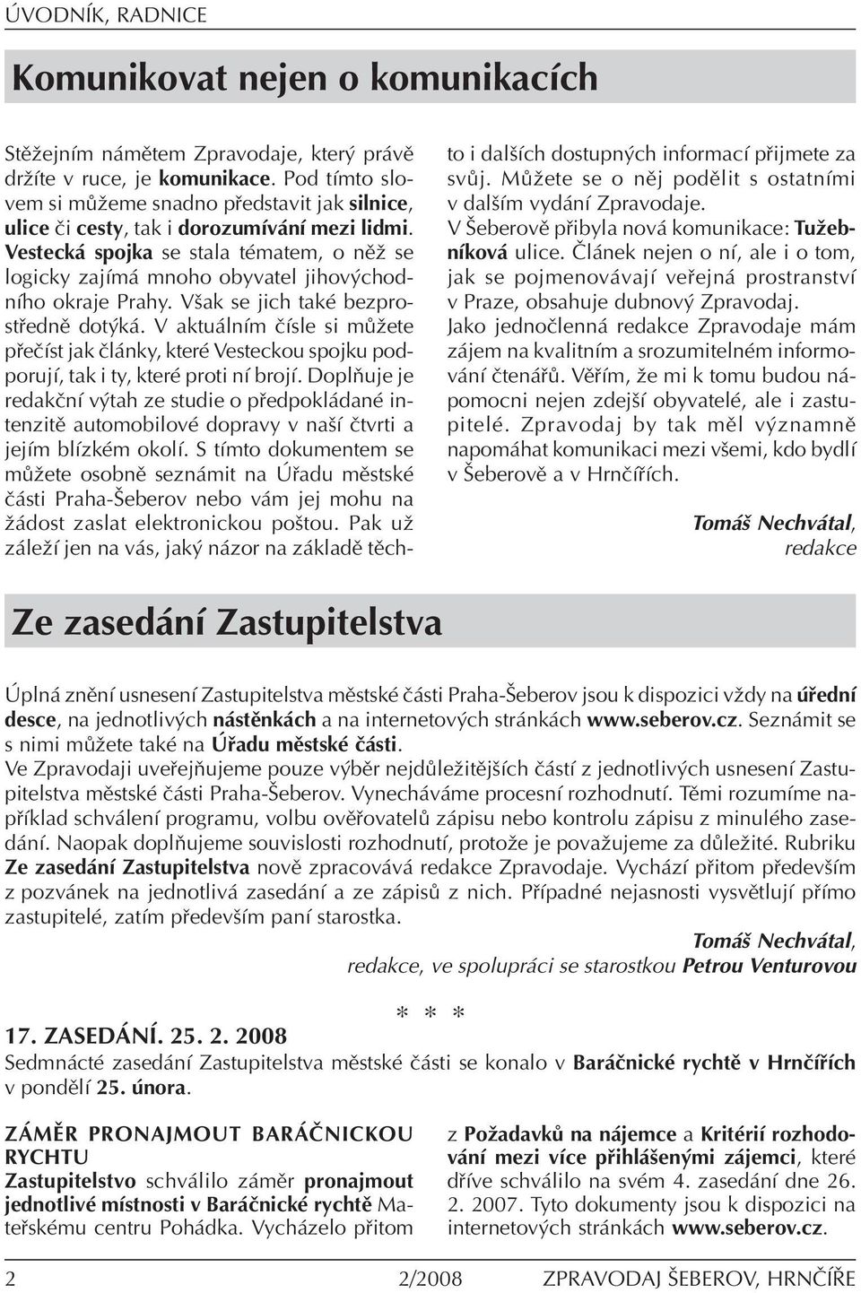 Vesteck spojka se stala tèmatem, o nïû se logicky zajìm mnoho obyvatel jihov chodnìho okraje Prahy. Vöak se jich takè bezprost ednï dot k.