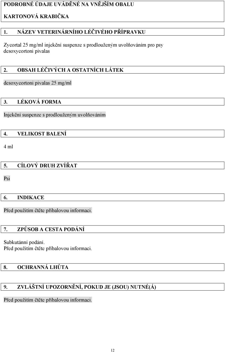 OBSAH LÉČIVÝCH A OSTATNÍCH LÁTEK desoxycortoni pivalas 25 mg/ml 3. LÉKOVÁ FORMA Injekční suspenze s prodlouženým uvolňováním 4. VELIKOST BALENÍ 4 ml 5.