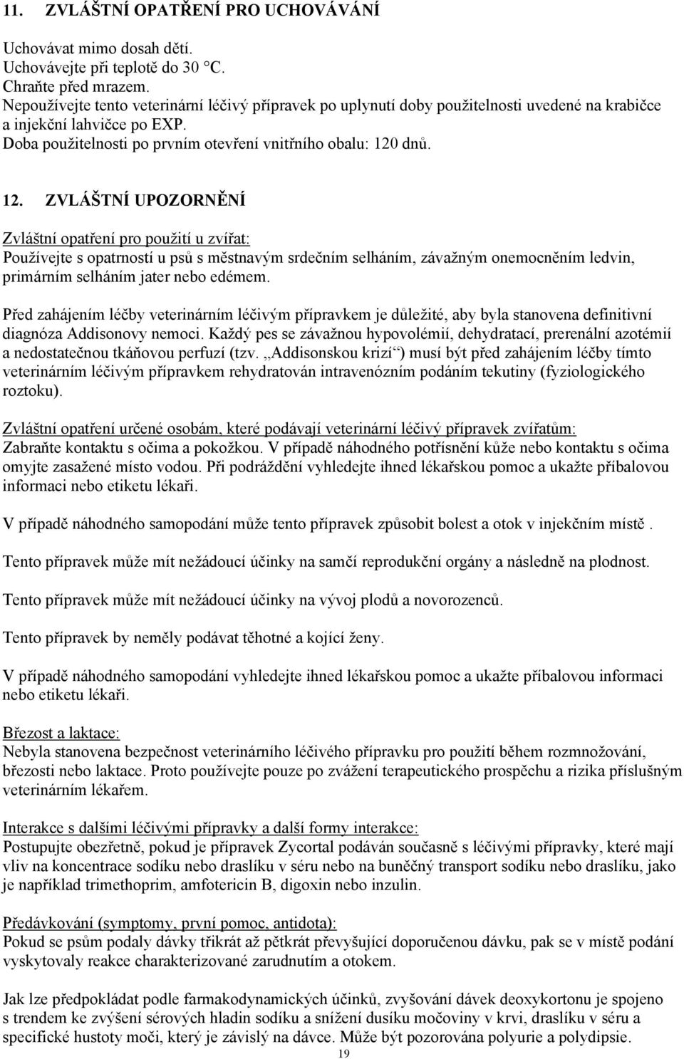 dnů. 12. ZVLÁŠTNÍ UPOZORNĚNÍ Zvláštní opatření pro použití u zvířat: Používejte s opatrností u psů s městnavým srdečním selháním, závažným onemocněním ledvin, primárním selháním jater nebo edémem.