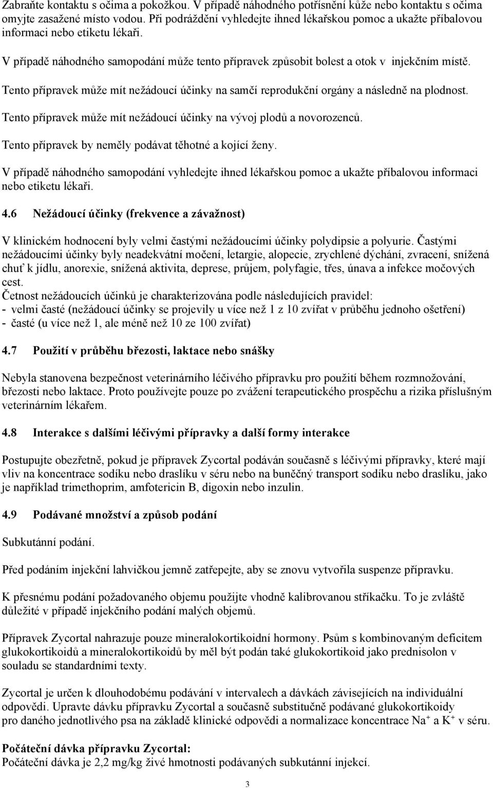 Tento přípravek může mít nežádoucí účinky na samčí reprodukční orgány a následně na plodnost. Tento přípravek může mít nežádoucí účinky na vývoj plodů a novorozenců.