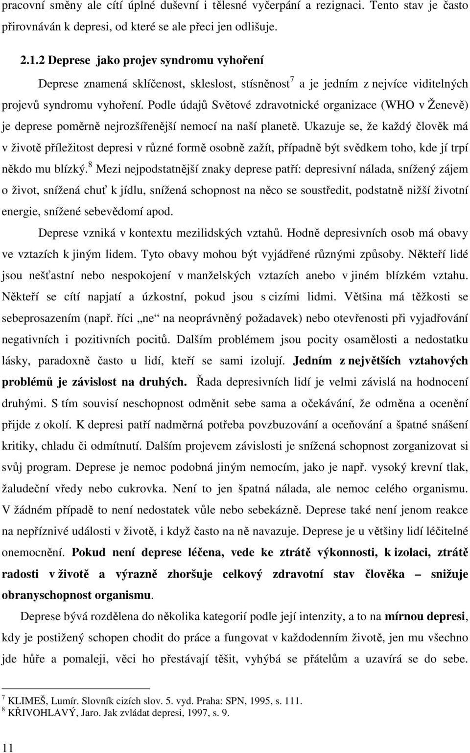 Podle údajů Světové zdravotnické organizace (WHO v Ženevě) je deprese poměrně nejrozšířenější nemocí na naší planetě.