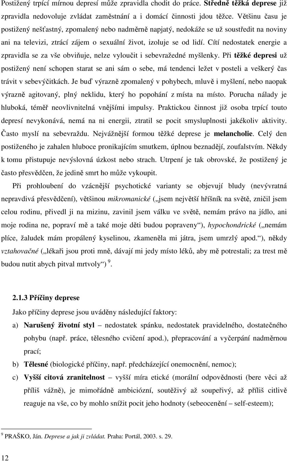 Cítí nedostatek energie a zpravidla se za vše obviňuje, nelze vyloučit i sebevražedné myšlenky.
