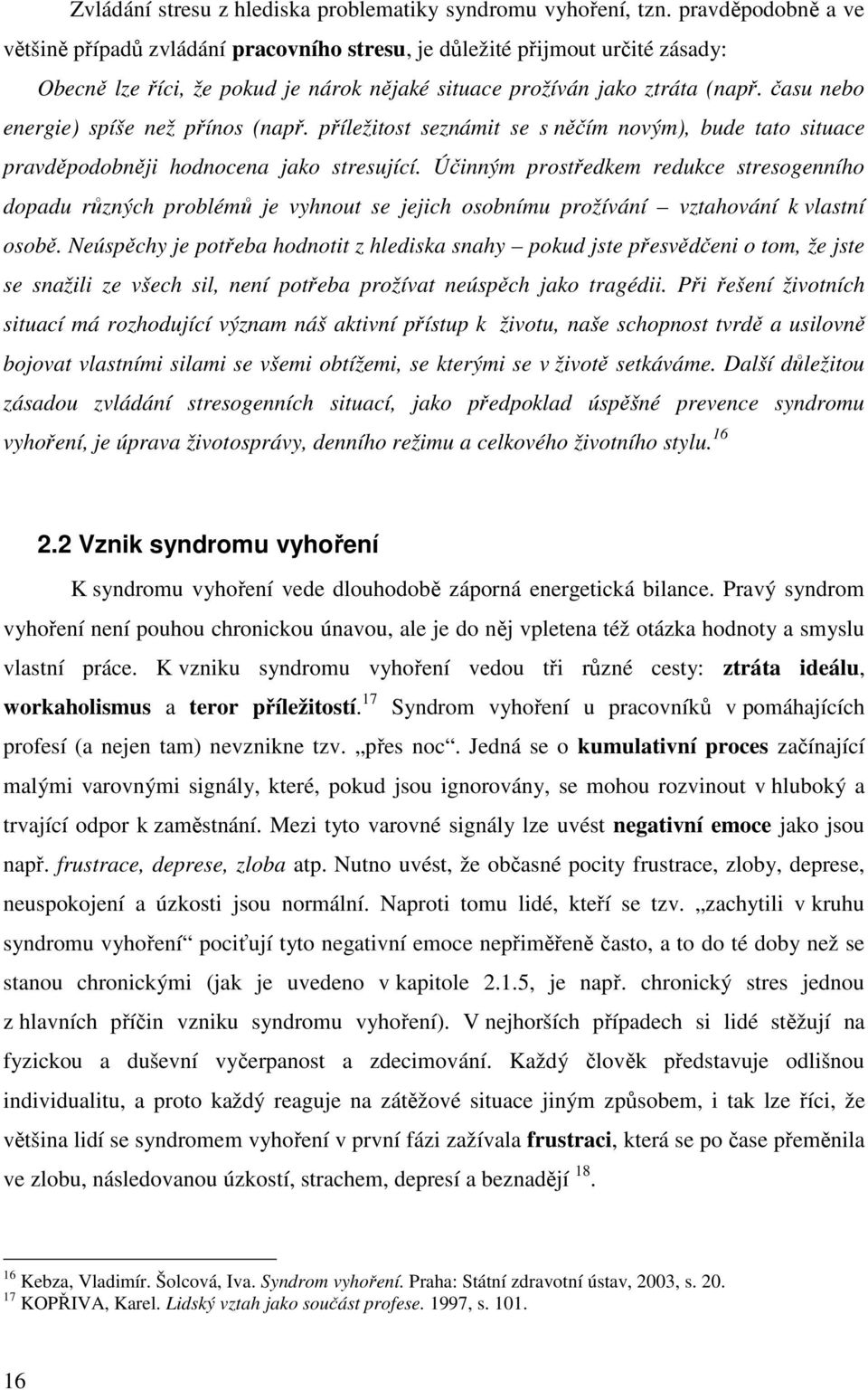 času nebo energie) spíše než přínos (např. příležitost seznámit se s něčím novým), bude tato situace pravděpodobněji hodnocena jako stresující.