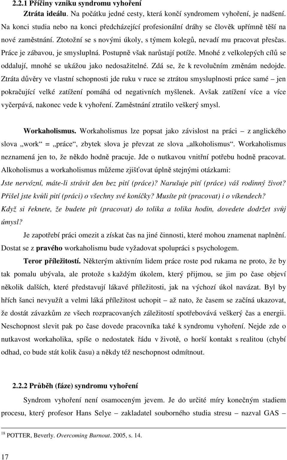 Práce je zábavou, je smysluplná. Postupně však narůstají potíže. Mnohé z velkolepých cílů se oddalují, mnohé se ukážou jako nedosažitelné. Zdá se, že k revolučním změnám nedojde.