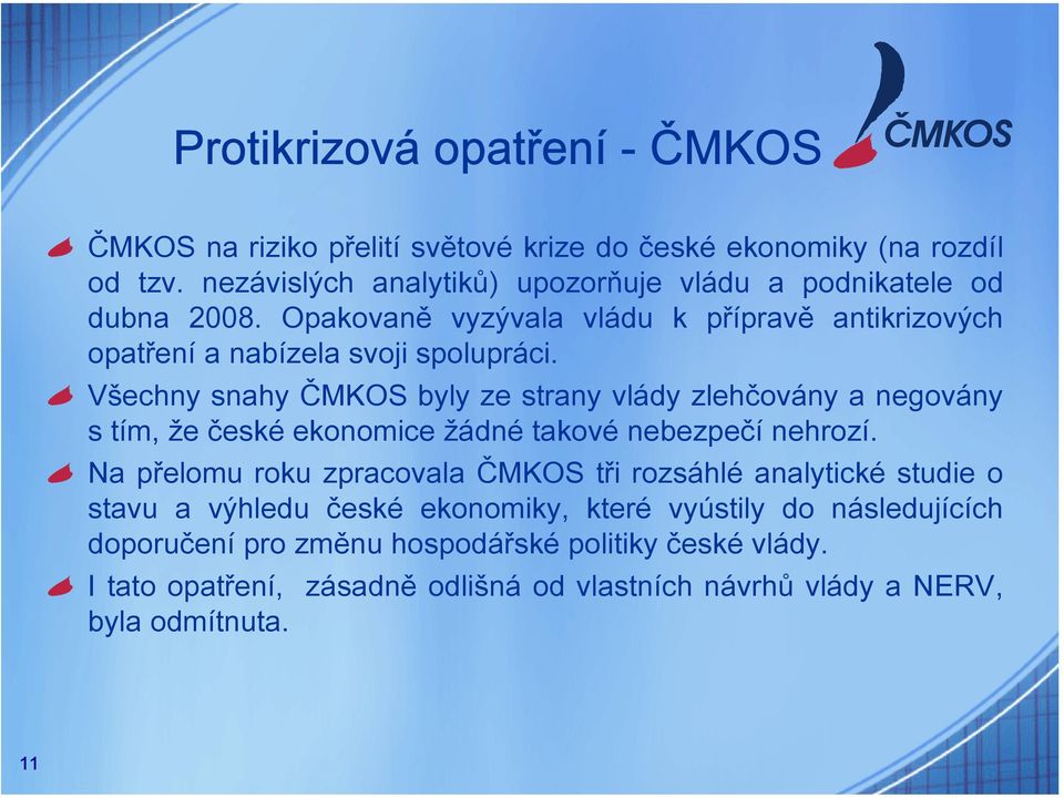 Všechny snahy ČMKOS byly ze strany vlády zlehčovány a negovány s tím, že české ekonomice žádné takové nebezpečí nehrozí.