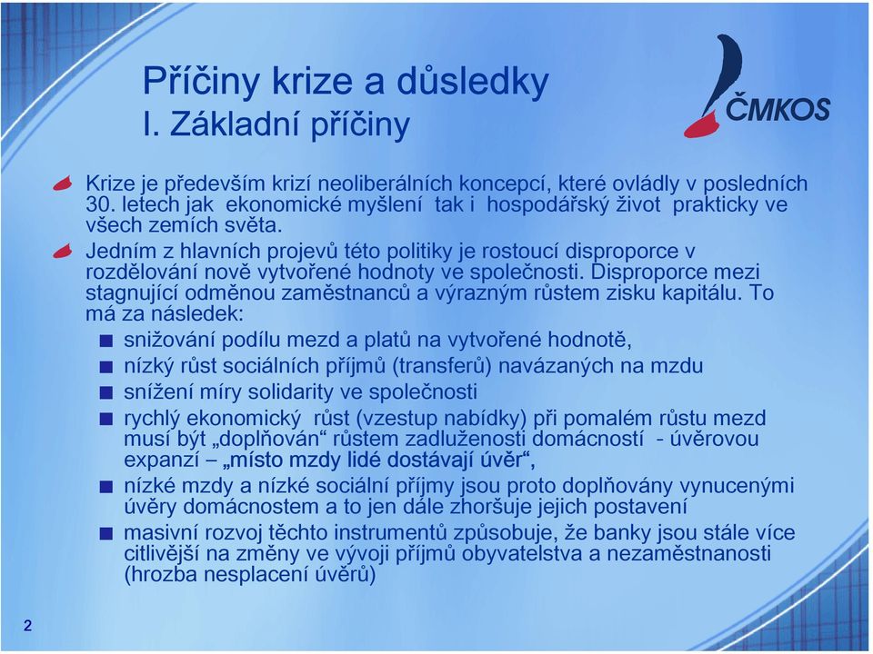 Jedním z hlavních projevů této politiky je rostoucí disproporce v rozdělování nově vytvořené hodnoty ve společnosti. Disproporce mezi stagnující odměnou zaměstnanců a výrazným růstem zisku kapitálu.