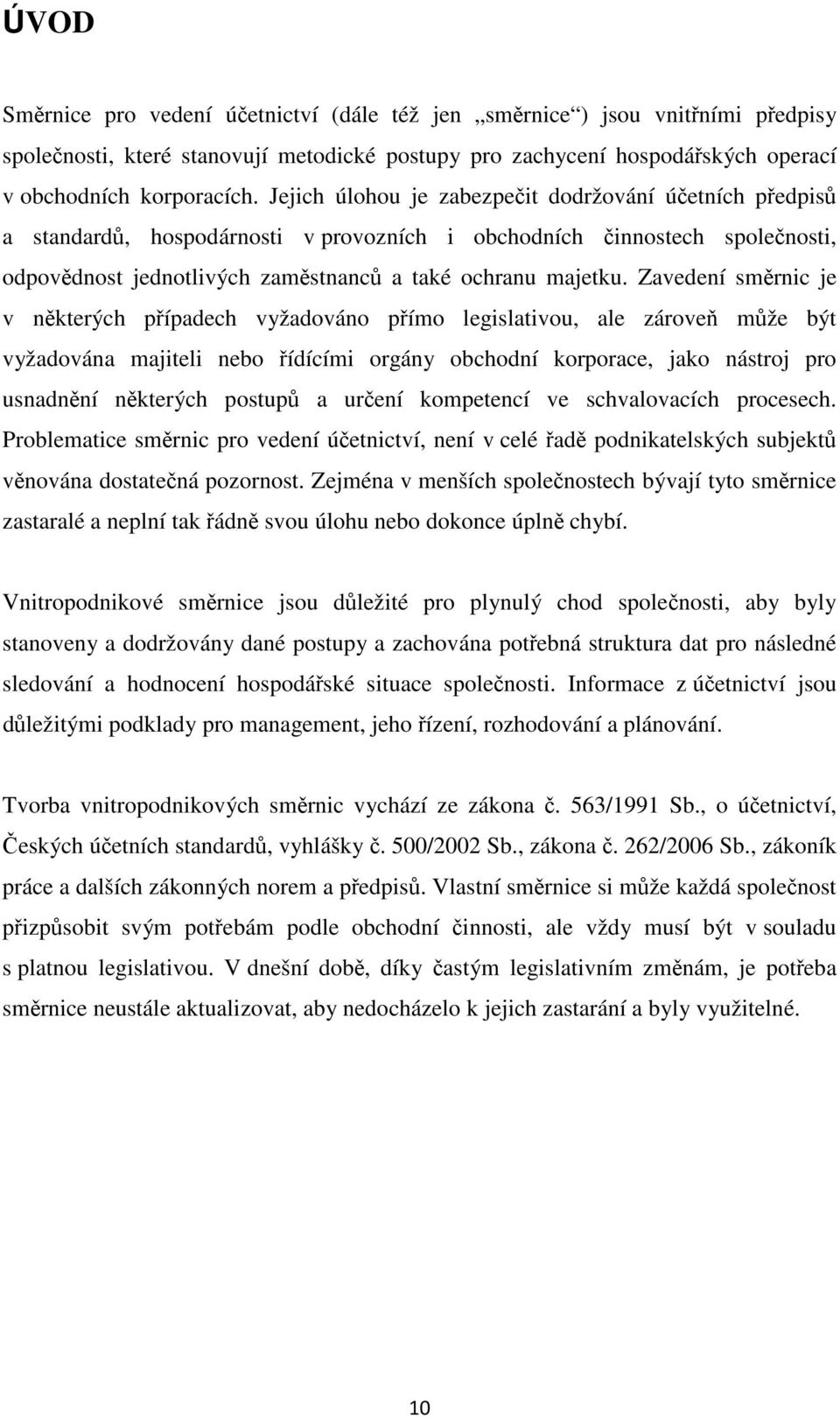 Zavedení smrnic je v nkterých pípadech vyžadováno pímo legislativou, ale zárove mže být vyžadována majiteli nebo ídícími orgány obchodní korporace, jako nástroj pro usnadnní nkterých postup a urení