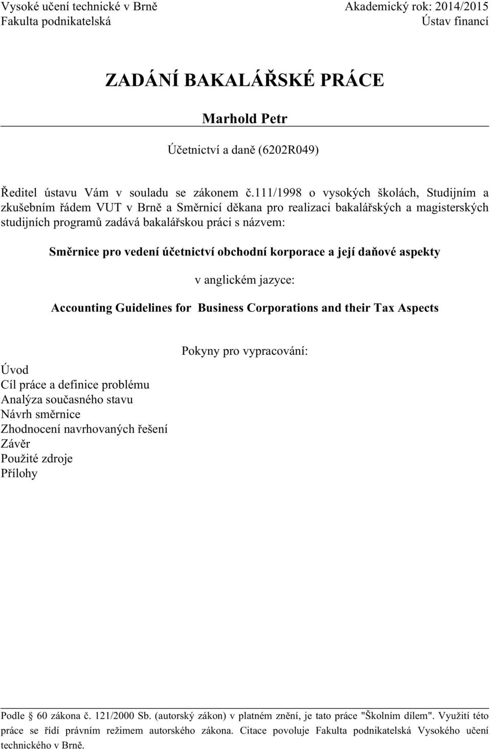 vedení účetnictví obchodní korporace a její daňové aspekty v anglickém jazyce: Accounting Guidelines for Business Corporations and their Tax Aspects Úvod Cíl práce a definice problému Analýza
