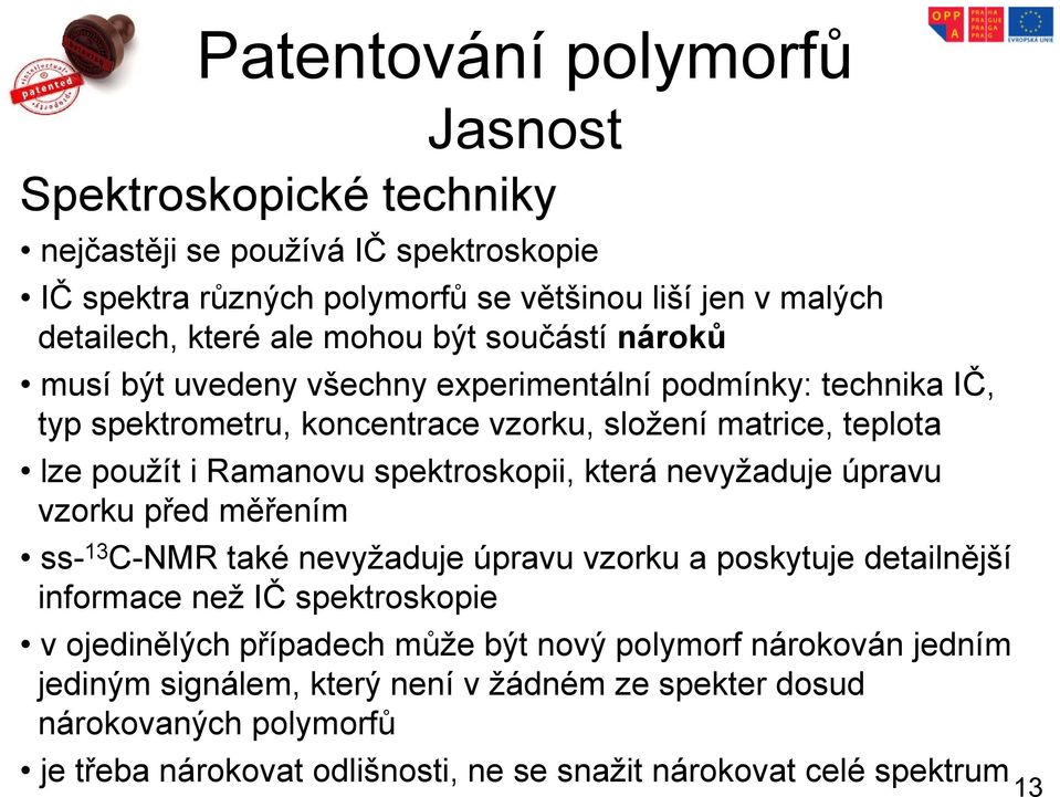 která nevyžaduje úpravu vzorku před měřením ss- 13 C-NMR také nevyžaduje úpravu vzorku a poskytuje detailnější informace než IČ spektroskopie v ojedinělých případech může