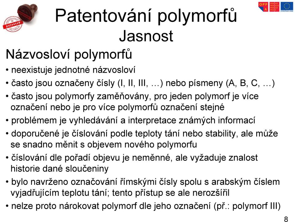 nebo stability, ale může se snadno měnit s objevem nového polymorfu číslování dle pořadí objevu je neměnné, ale vyžaduje znalost historie dané sloučeniny bylo navrženo