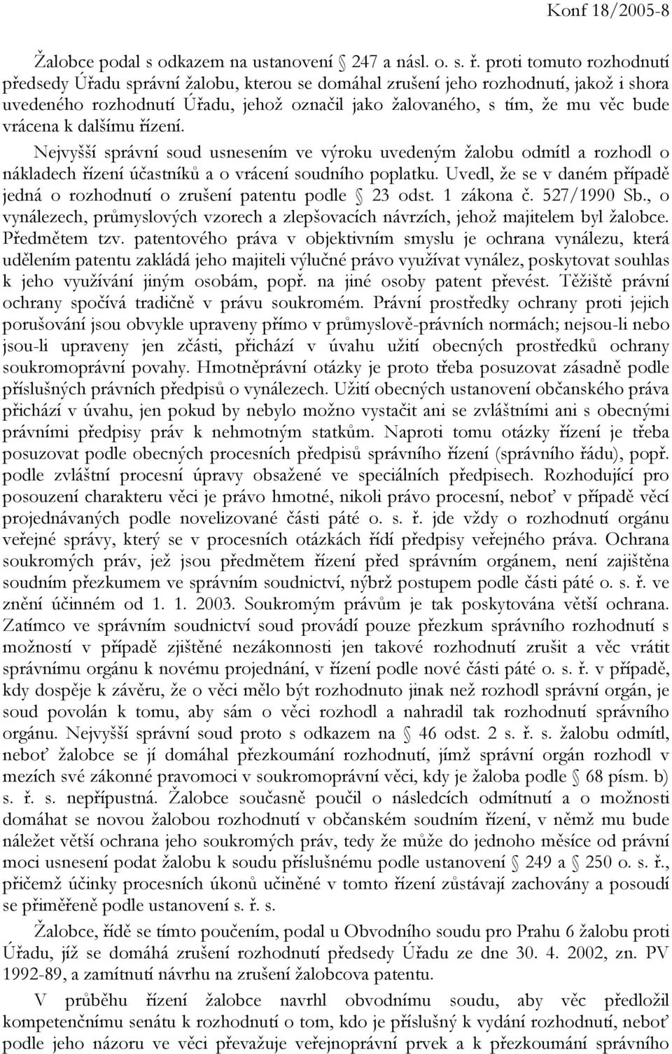 vrácena k dalšímu řízení. Nejvyšší správní soud usnesením ve výroku uvedeným žalobu odmítl a rozhodl o nákladech řízení účastníků a o vrácení soudního poplatku.