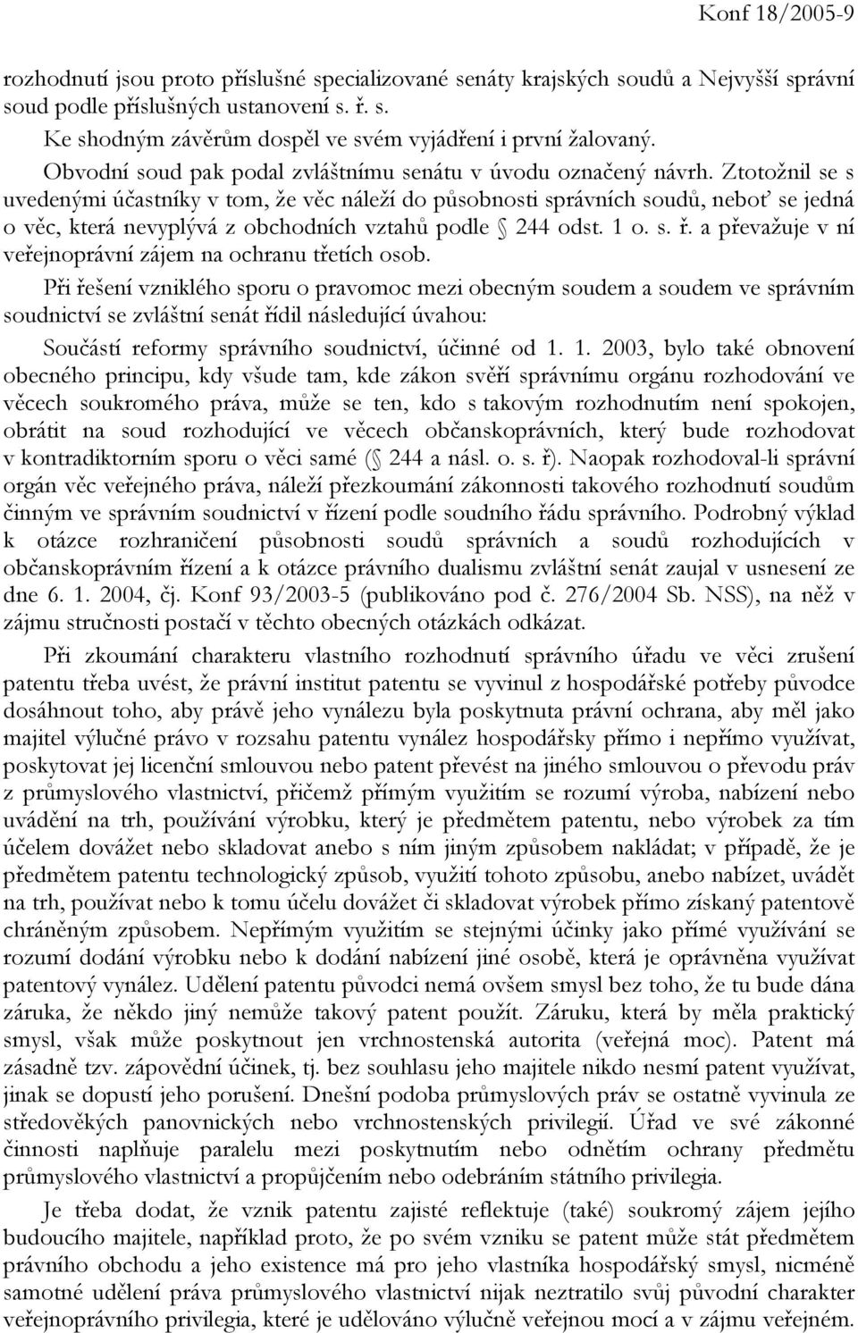 Ztotožnil se s uvedenými účastníky v tom, že věc náleží do působnosti správních soudů, neboť se jedná o věc, která nevyplývá z obchodních vztahů podle 244 odst. 1 o. s. ř.
