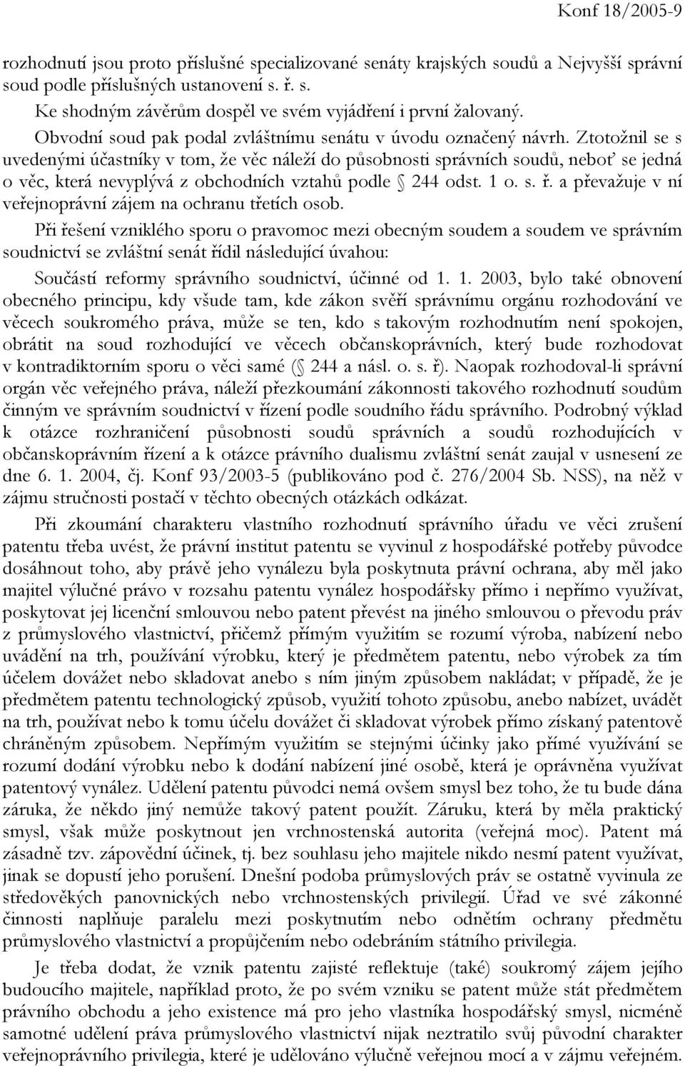 Ztotožnil se s uvedenými účastníky v tom, že věc náleží do působnosti správních soudů, neboť se jedná o věc, která nevyplývá z obchodních vztahů podle 244 odst. 1 o. s. ř.