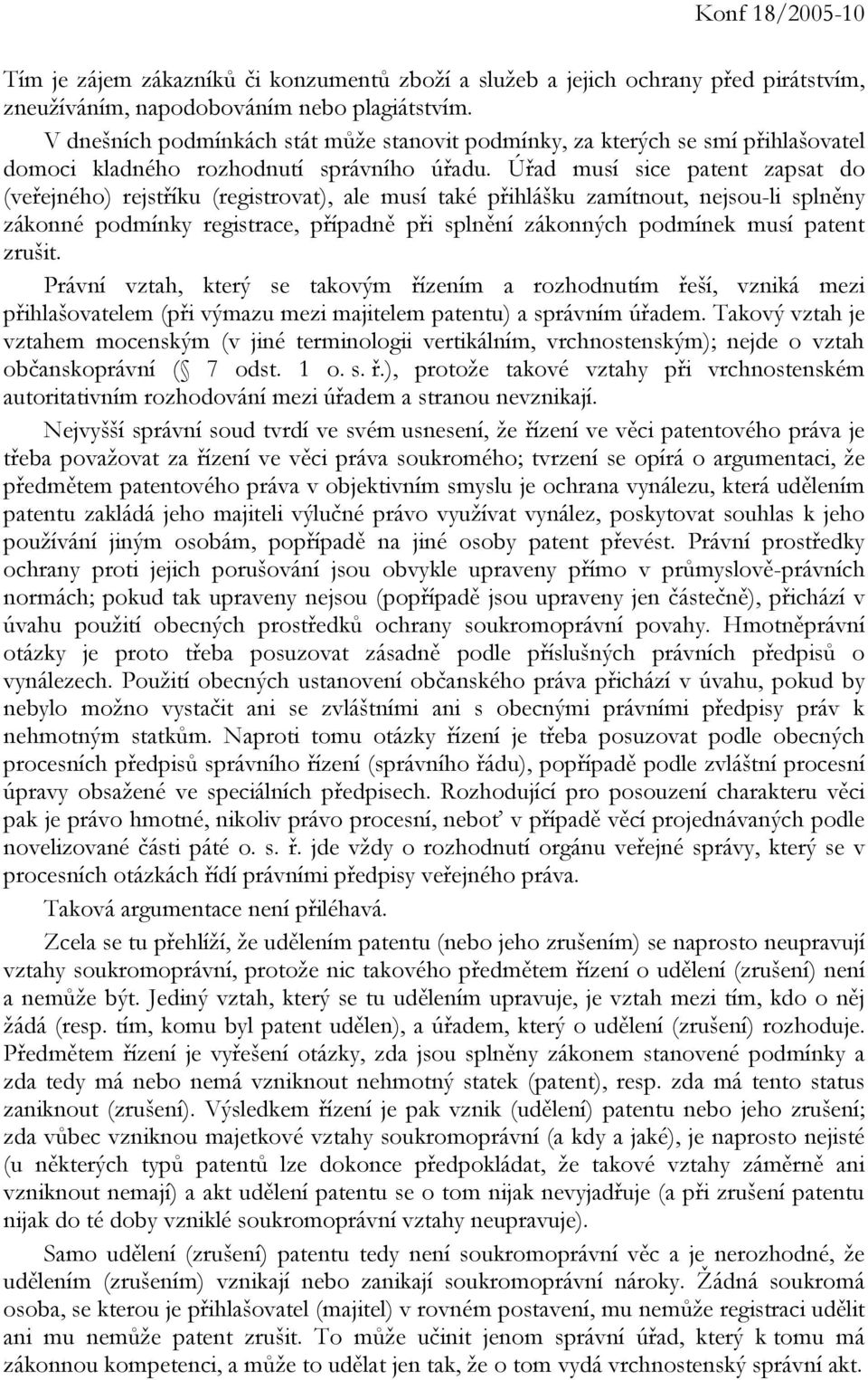 Úřad musí sice patent zapsat do (veřejného) rejstříku (registrovat), ale musí také přihlášku zamítnout, nejsou-li splněny zákonné podmínky registrace, případně při splnění zákonných podmínek musí