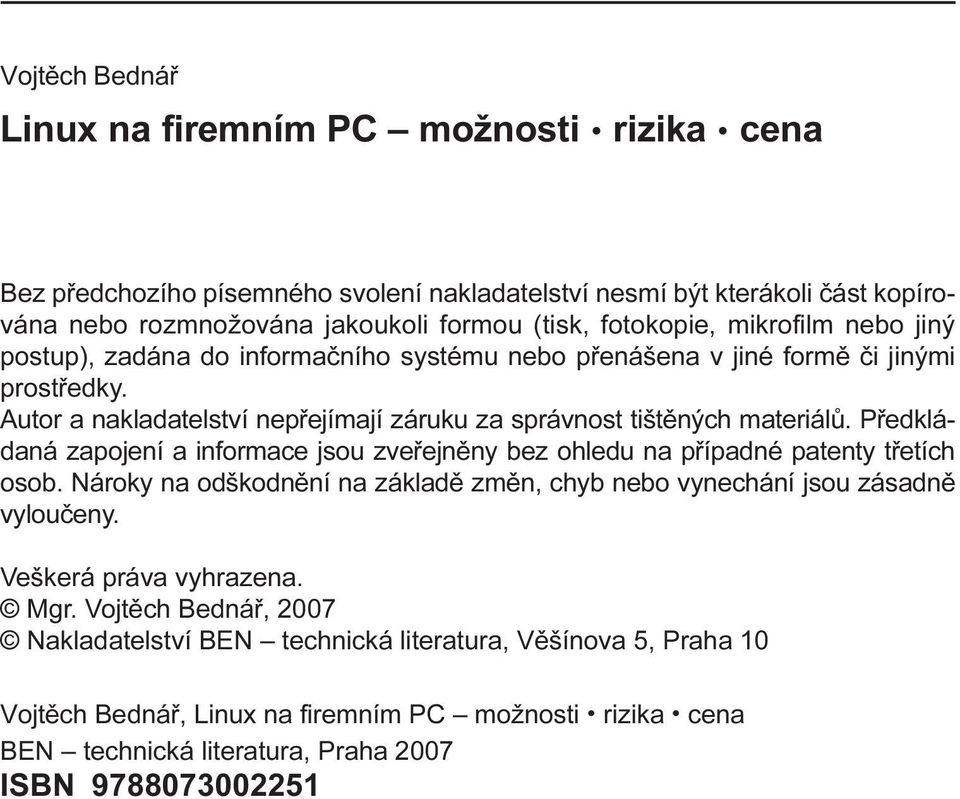 systému nebo pøenášena v jiné formì èi jinými prostøedky. Autor a nakladatelství nepøejímají záruku za správnost tištìných materiálù.