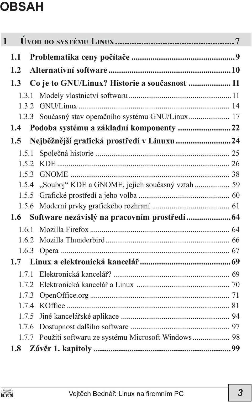 .. 26 1.5.3 GNOME... 38 1.5.4 Souboj KDE a GNOME, jejich souèasný vztah... 59 1.5.5 Grafické prostøedí a jeho volba... 60 1.5.6 Moderní prvky grafického rozhraní... 61 1.