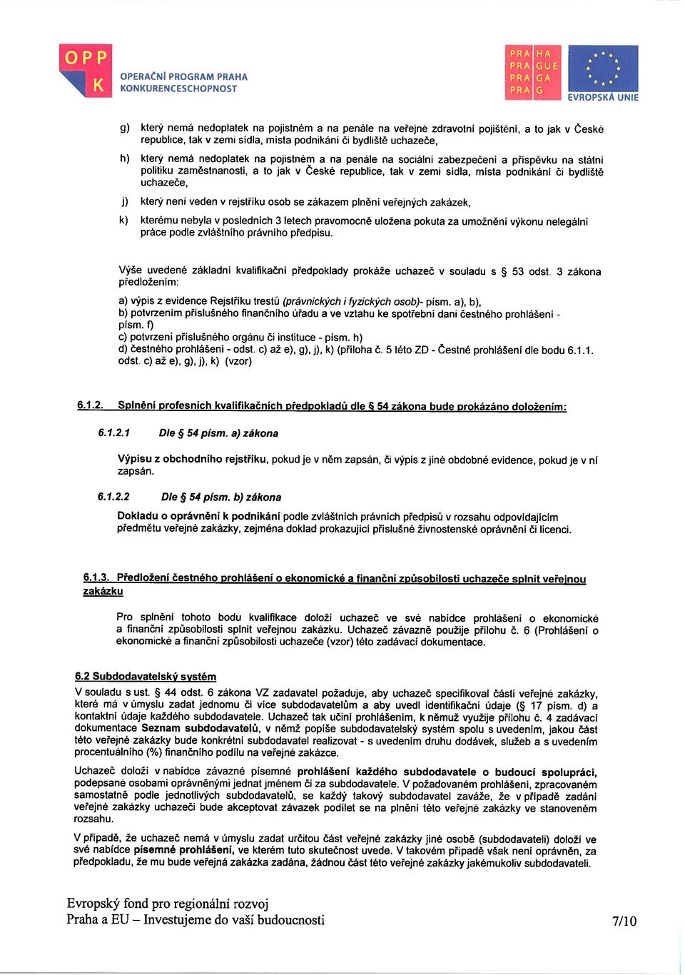 uchazeče, h) který nemá nedoplatek na pojistném a na penále na sociálni zabezpečení a příspěvku na státní politiku zaměstnaností, a to jak v České republice, tak v zemi sídla, místa podnikáni či