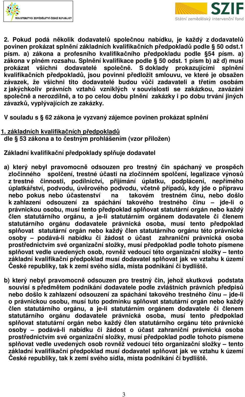 S doklady prokazujícími splnění kvalifikačních předpokladů, jsou povinni předložit smlouvu, ve které je obsažen závazek, že všichni tito dodavatelé budou vůči zadavateli a třetím osobám z jakýchkoliv