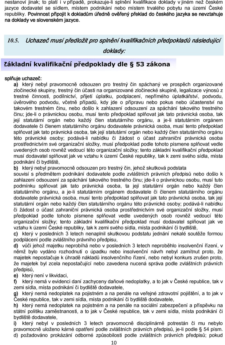 Uchazeč musí předložit pro splnění kvalifikačních předpokladů následující doklady: Základní kvalifikační předpoklady dle 53 zákona splňuje uchazeč: a) který nebyl pravomocně odsouzen pro trestný čin