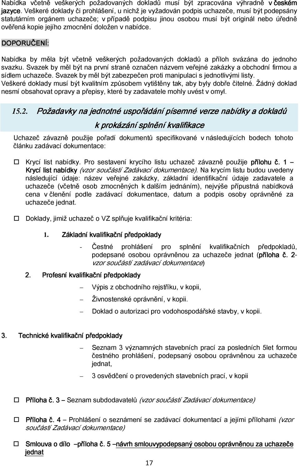 zmocnění doložen v nabídce. DOPORUČENÍ: Nabídka by měla být včetně veškerých požadovaných dokladů a příloh svázána do jednoho svazku.