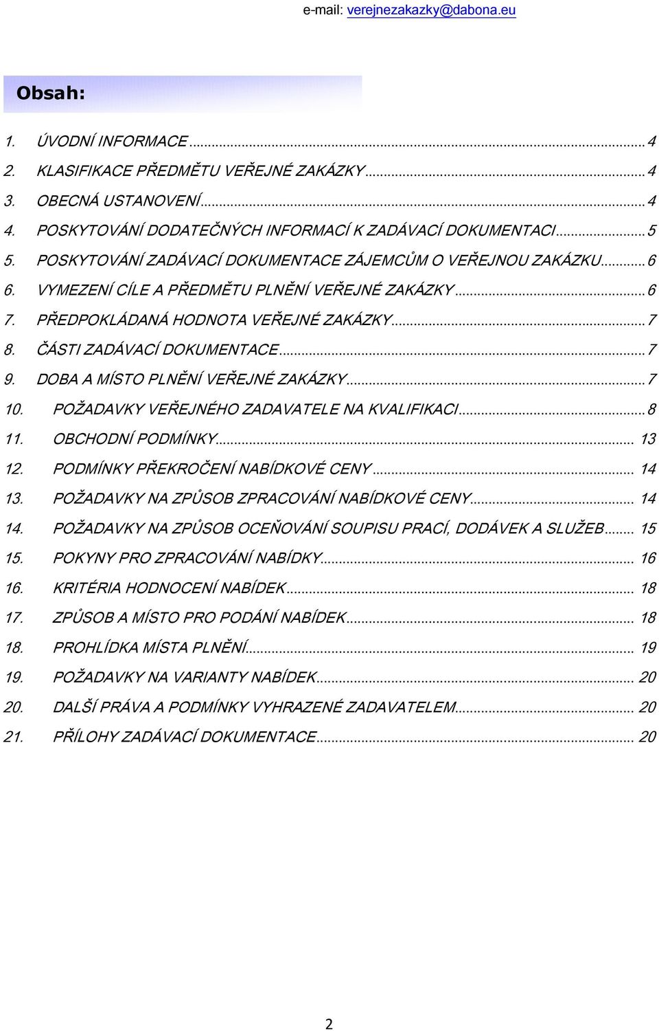 DOBA A MÍSTO PLNĚNÍ VEŘEJNÉ ZAKÁZKY...7 10. POŽADAVKY VEŘEJNÉHO ZADAVATELE NA KVALIFIKACI...8 11. OBCHODNÍ PODMÍNKY... 13 12. PODMÍNKY PŘEKROČENÍ NABÍDKOVÉ CENY... 14 13.