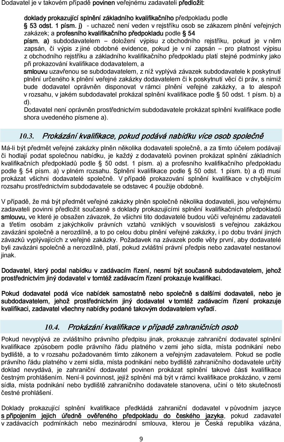 a) subdodavatelem doložení výpisu z obchodního rejstříku, pokud je v něm zapsán, či výpis z jiné obdobné evidence, pokud je v ní zapsán pro platnost výpisu z obchodního rejstříku a základního