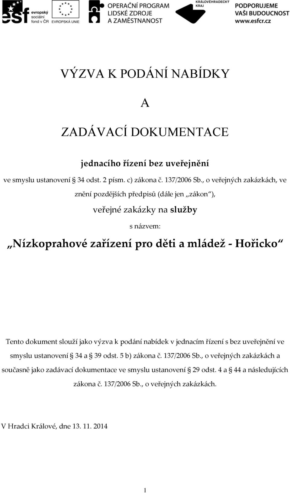 Tento dokument slouží jako výzva k podání nabídek v jednacím řízení s bez uveřejnění ve smyslu ustanovení 34 a 39 odst. 5 b) zákona č. 137/2006 Sb.