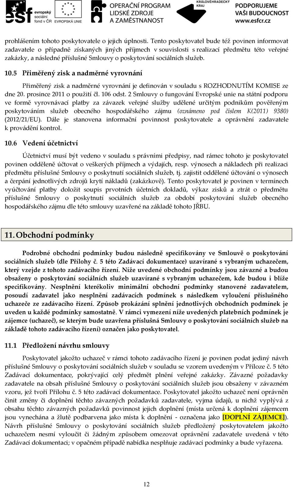 sociálních služeb. 10.5 Přiměřený zisk a nadměrné vyrovnání Přiměřený zisk a nadměrné vyrovnání je definován v souladu s ROZHODNUTÍM KOMISE ze dne 20. prosince 2011 o použití čl. 106 odst.