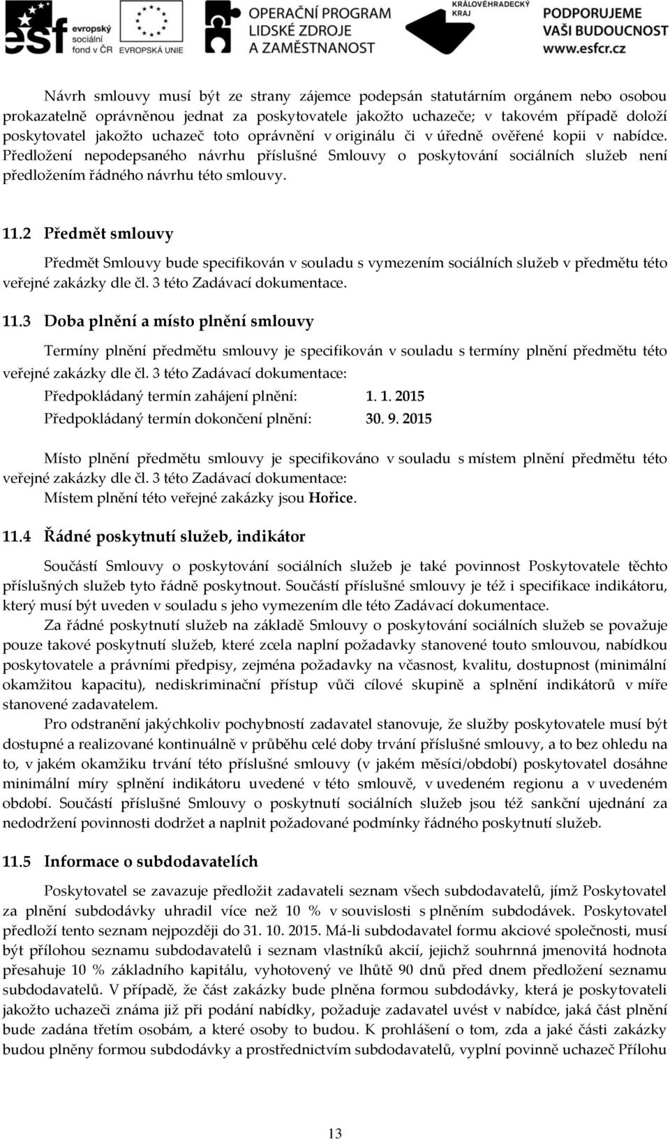 11.2 Předmět smlouvy Předmět Smlouvy bude specifikován v souladu s vymezením sociálních služeb v předmětu této veřejné zakázky dle čl. 3 této Zadávací dokumentace. 11.