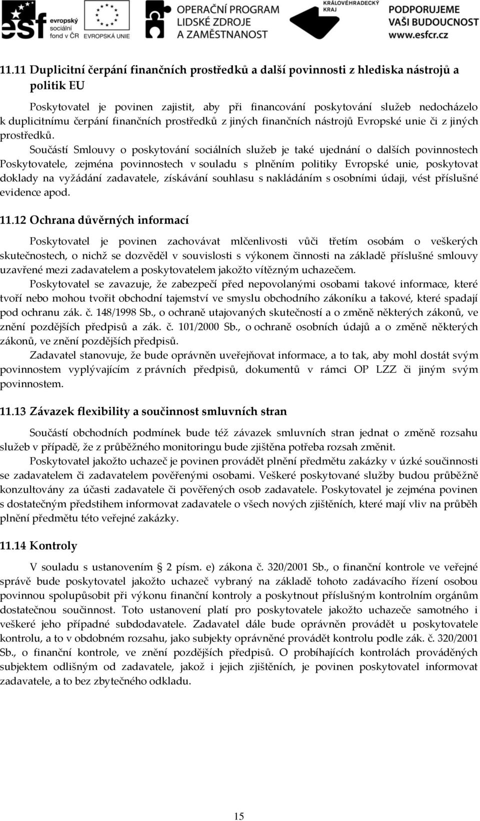 Součástí Smlouvy o poskytování sociálních služeb je také ujednání o dalších povinnostech Poskytovatele, zejména povinnostech v souladu s plněním politiky Evropské unie, poskytovat doklady na vyžádání