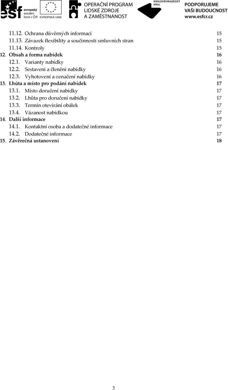 Lhůta a místo pro podání nabídek 17 13.1. Místo doručení nabídky 17 13.2. Lhůta pro doručení nabídky 17 13.3. Termín otevírání obálek 17 13.