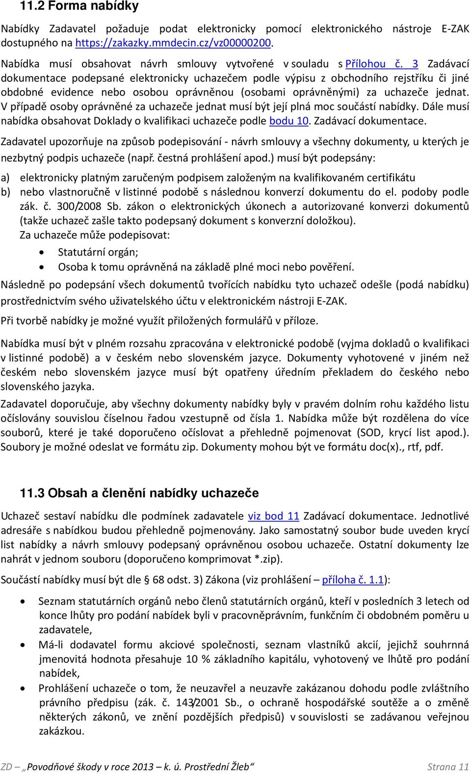 3 Zadávací dokumentace podepsané elektronicky uchazečem podle výpisu z obchodního rejstříku či jiné obdobné evidence nebo osobou oprávněnou (osobami oprávněnými) za uchazeče jednat.