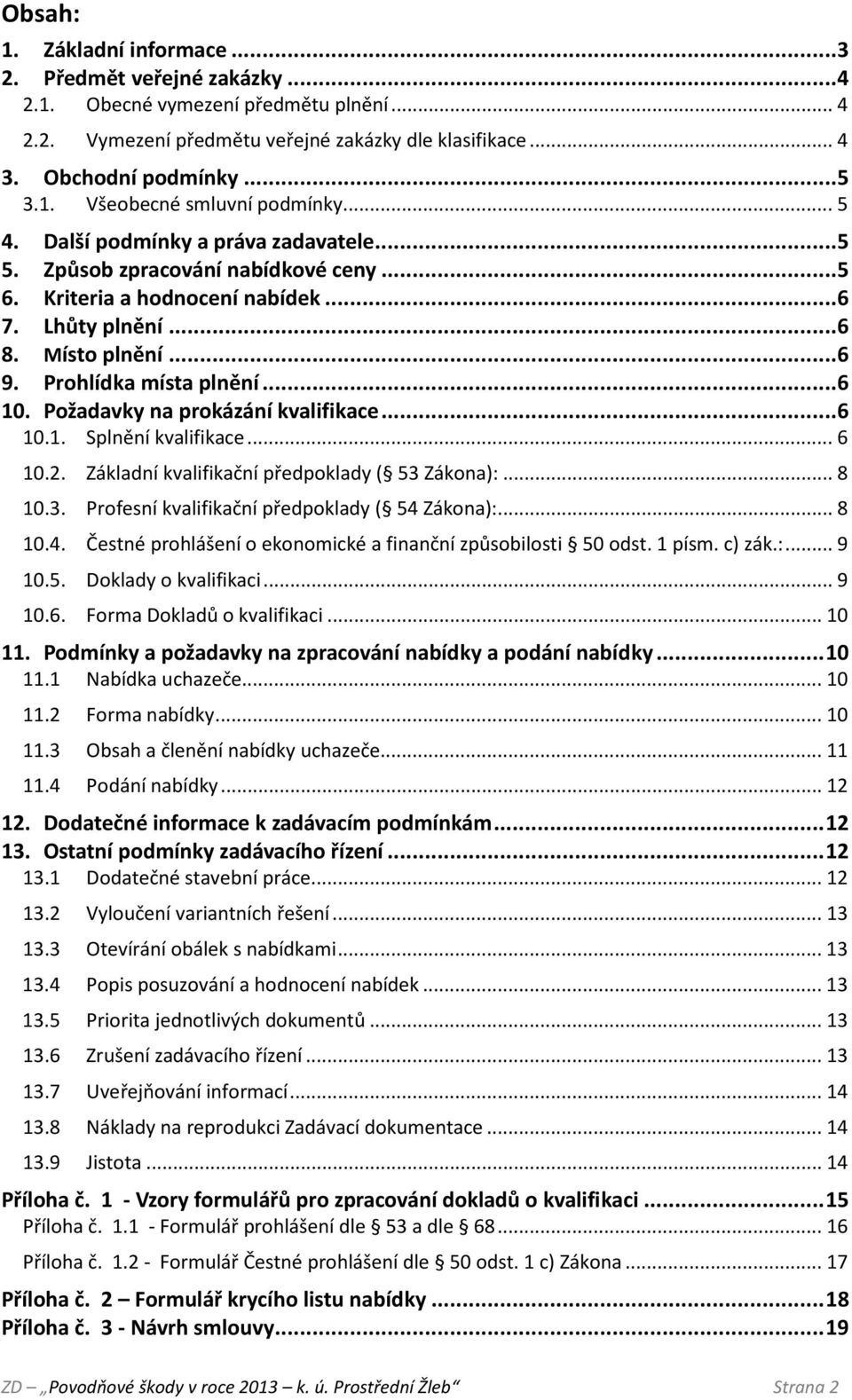 Požadavky na prokázání kvalifikace...6 10.1. Splnění kvalifikace... 6 10.2. Základní kvalifikační předpoklady ( 53 Zákona):... 8 10.3. Profesní kvalifikační předpoklady ( 54 