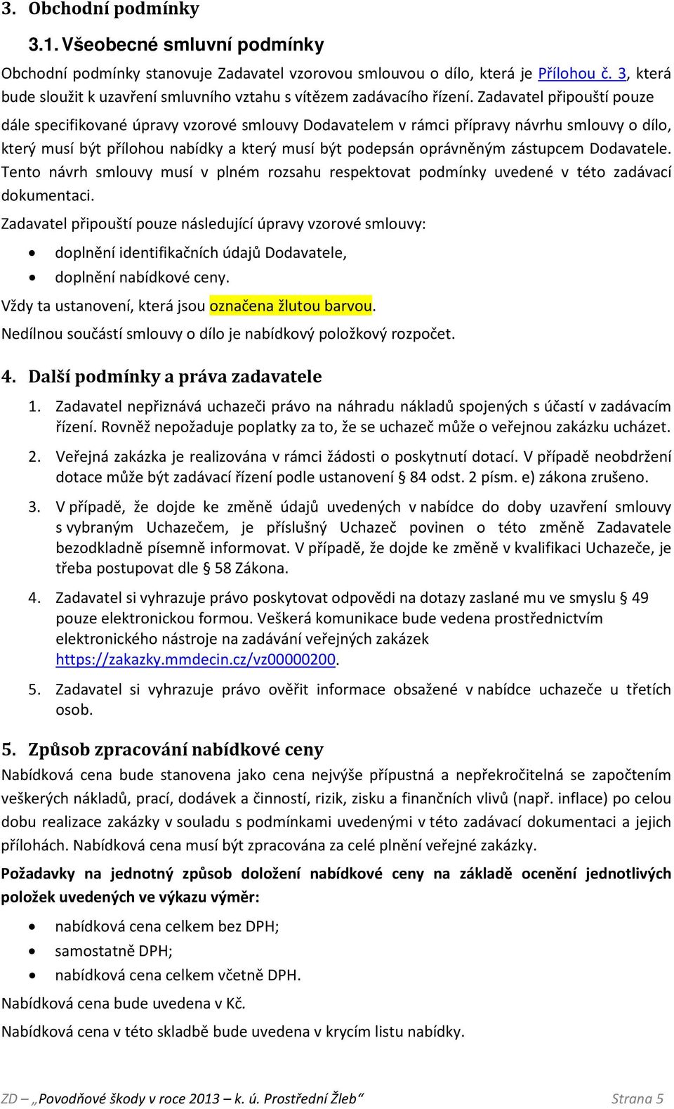 Zadavatel připouští pouze dále specifikované úpravy vzorové smlouvy Dodavatelem v rámci přípravy návrhu smlouvy o dílo, který musí být přílohou nabídky a který musí být podepsán oprávněným zástupcem