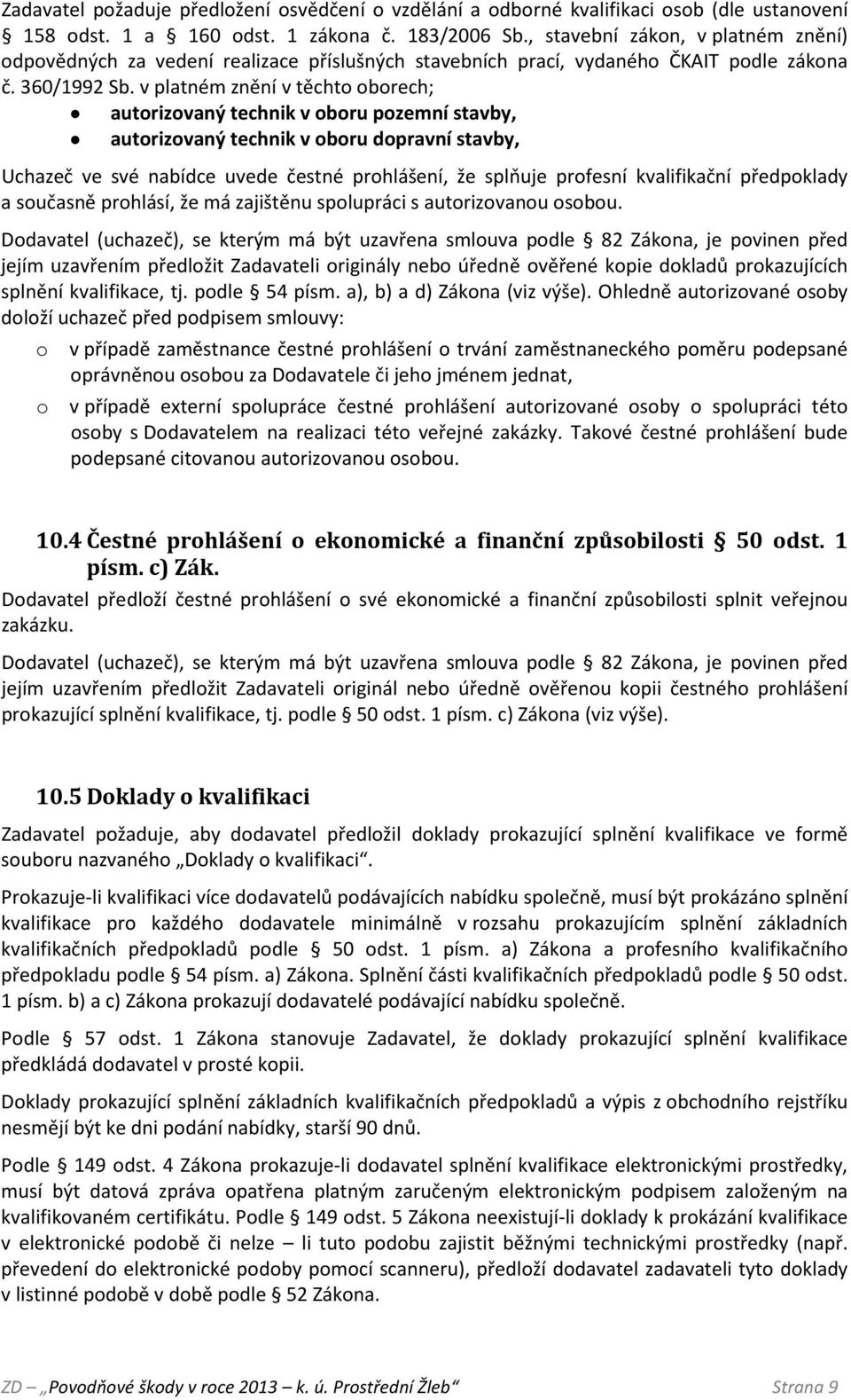 v platném znění v těchto oborech; autorizovaný technik v oboru pozemní stavby, autorizovaný technik v oboru dopravní stavby, Uchazeč ve své nabídce uvede čestné prohlášení, že splňuje profesní