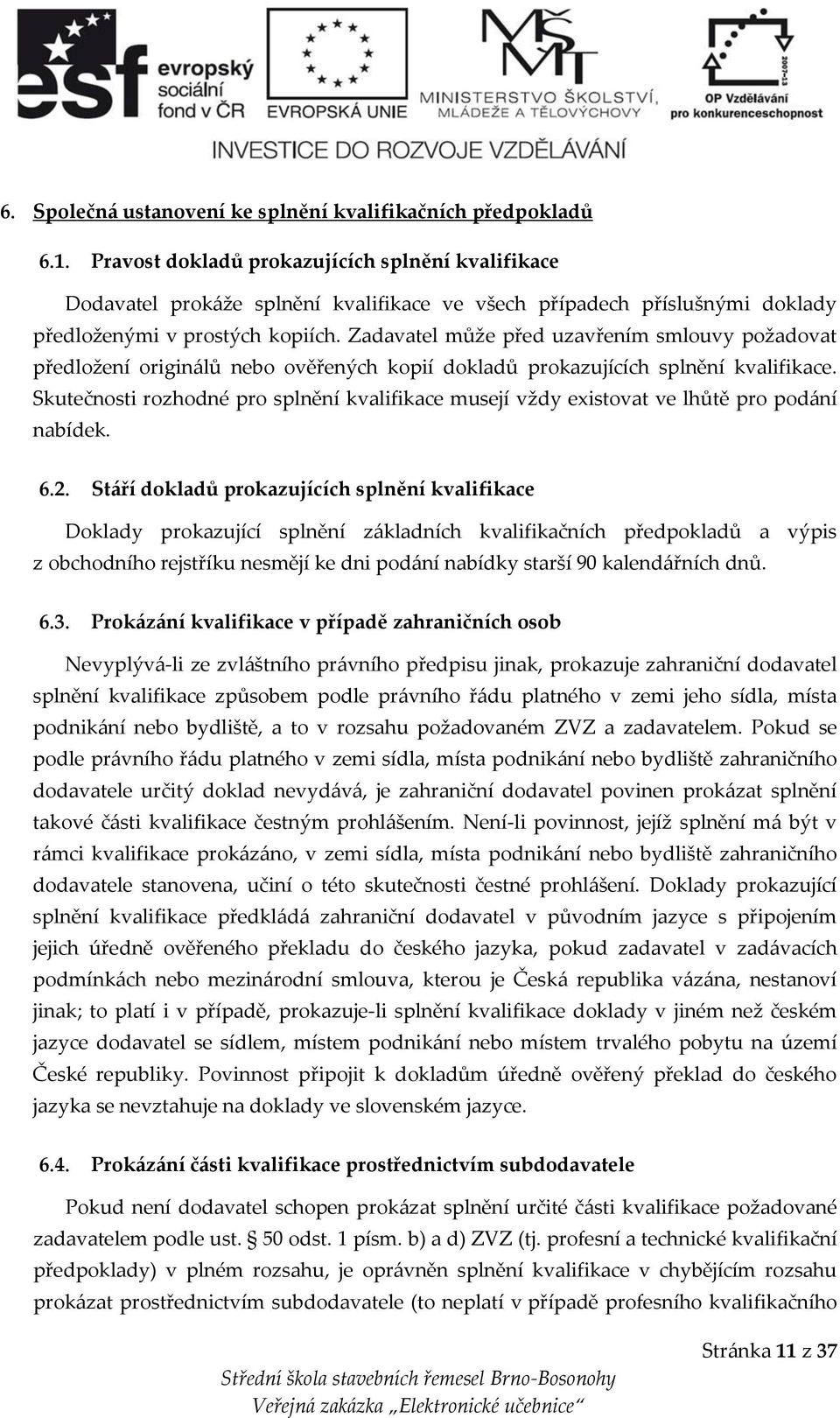 Zadavatel může před uzavřením smlouvy požadovat předložení originálů nebo ověřených kopií dokladů prokazujících splnění kvalifikace.