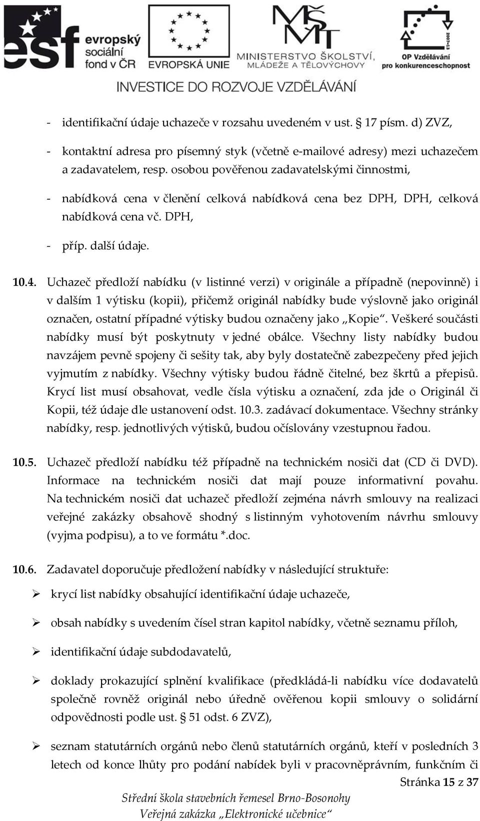 Uchazeč předloží nabídku (v listinné verzi) v originále a případně (nepovinně) i v dalším 1 výtisku (kopii), přičemž originál nabídky bude výslovně jako originál označen, ostatní případné výtisky